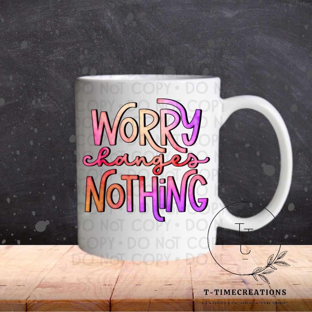 Worry Changes Nothing - SUBLIMATION TRANSFER