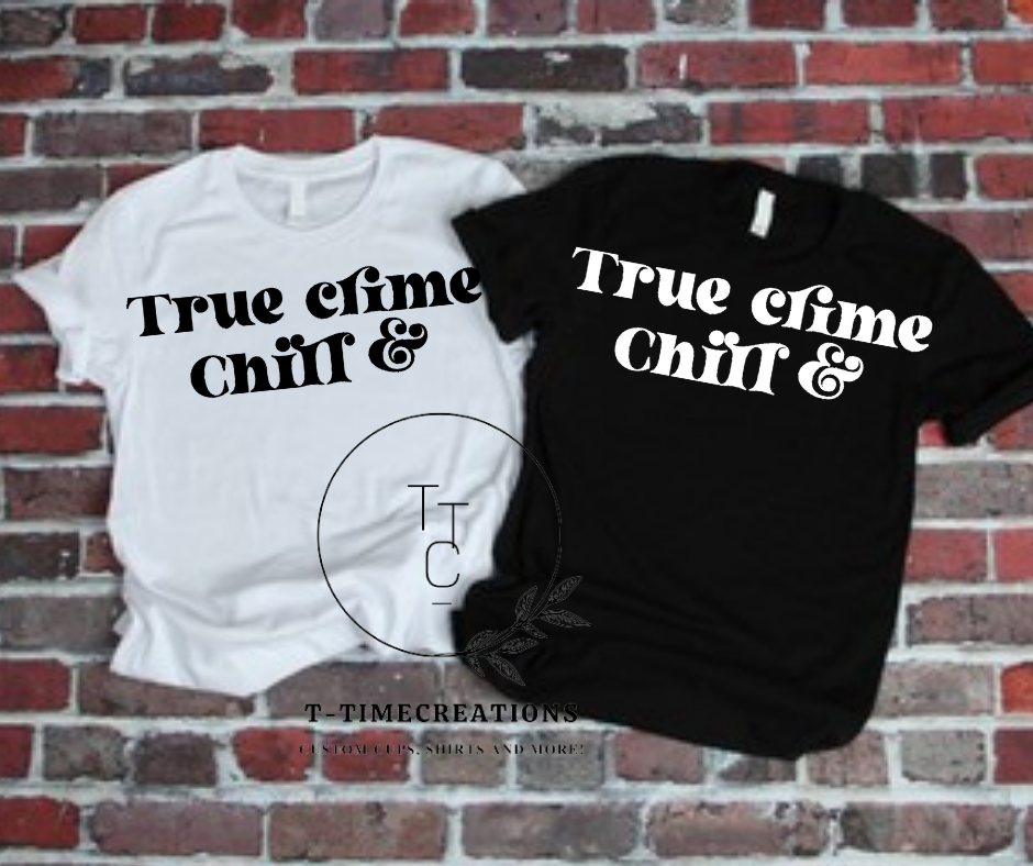 True Crime and Chill Tshirt