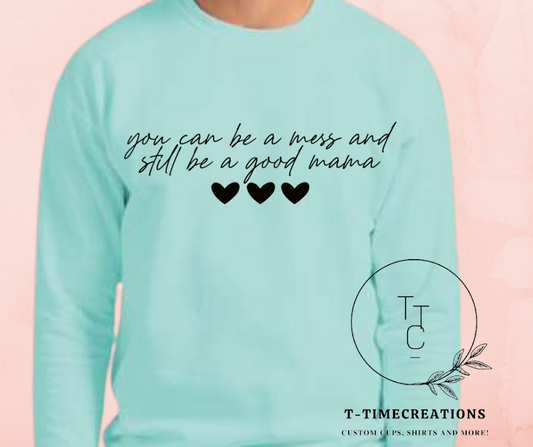You can be a mess & a good mama - Crewneck