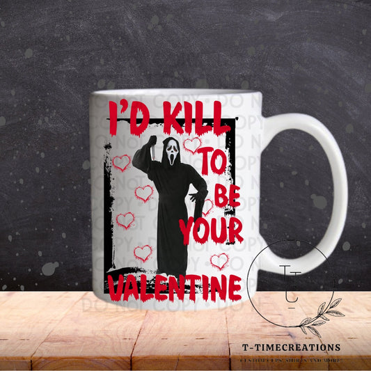 I’d Kill to me your valentine - SUBLIMATION TRANSFER