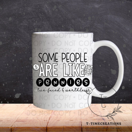 Some People Are Like Pennies   - SUBLIMATION TRANSFER